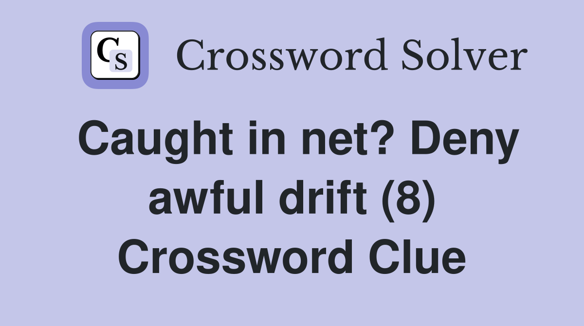 Caught in net deny awful drift 8 crossword clue answers